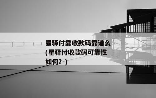 星驿付靠收款码靠谱么(星驿付收款码可靠性如何？)