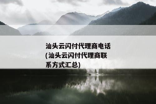 汕头云闪付代理商电话(汕头云闪付代理商联系方式汇总)