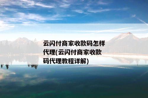 云闪付商家收款码怎样代理(云闪付商家收款码代理教程详解)