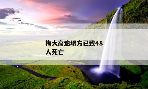 梅大高速塌方已致48人死亡